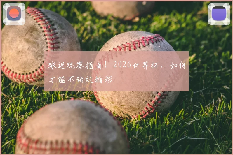 球迷观赛指南!2026世界杯,如何才能不错过精彩