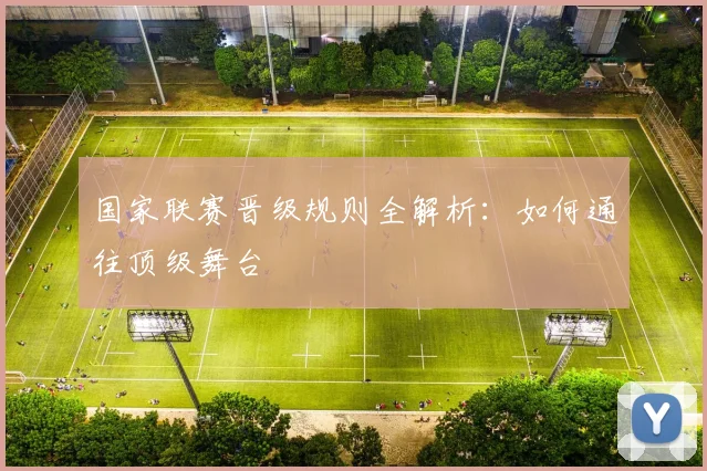 国家联赛晋级规则全解析：如何通往顶级舞台
