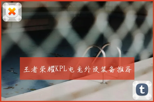 王者荣耀KPL电竞外设装备推荐