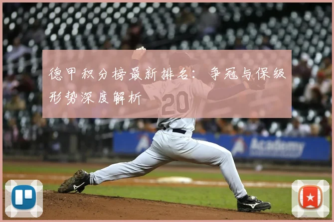 德甲积分榜最新排名:争冠与保级形势深度解析