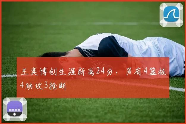 王奕博创生涯新高24分,另有4篮板4助攻3抢断