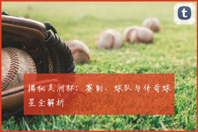 揭秘美洲杯:赛制、球队与传奇球星全解析