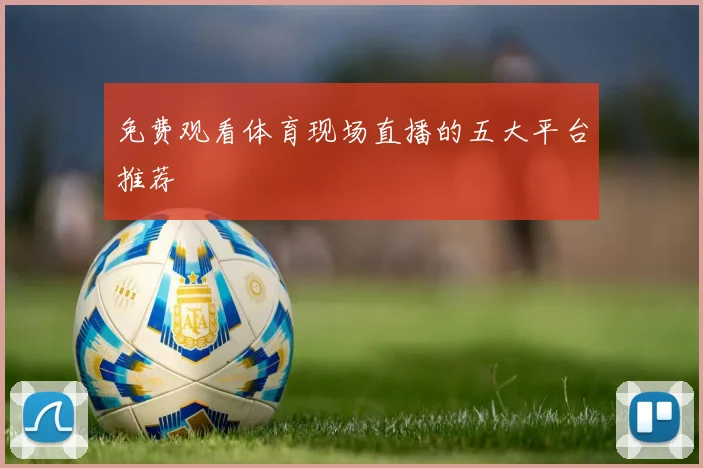 免费观看体育现场直播的五大平台推荐