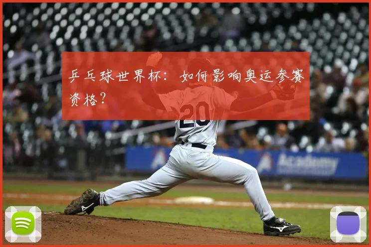 乒乓球世界杯:如何影响奥运参赛资格?