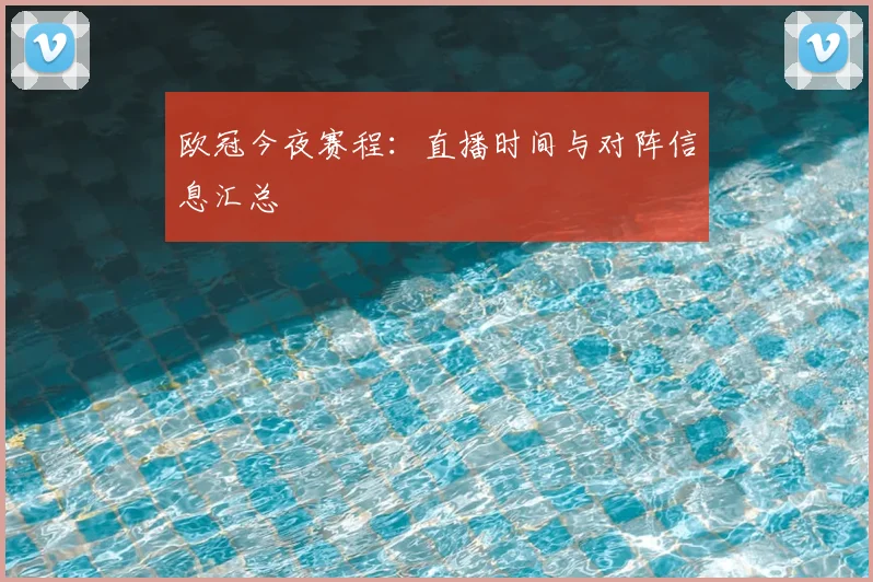 欧冠今夜赛程:直播时间与对阵信息汇总