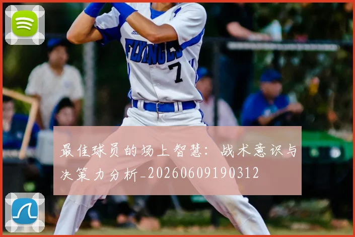 最佳球员的场上智慧：战术意识与决策力分析_20260609190312