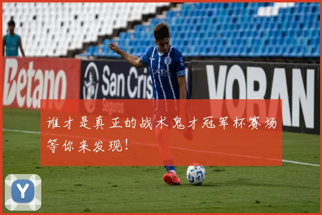 谁才是真正的战术鬼才冠军杯赛场等你来发现!