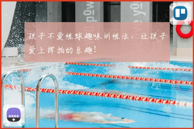 孩子不爱练球趣味训练法，让孩子爱上挥拍的乐趣！
