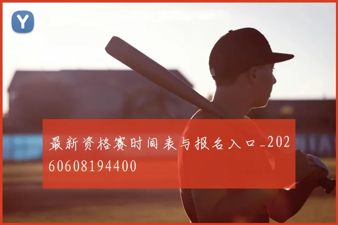 最新资格赛时间表与报名入口_20260608194400