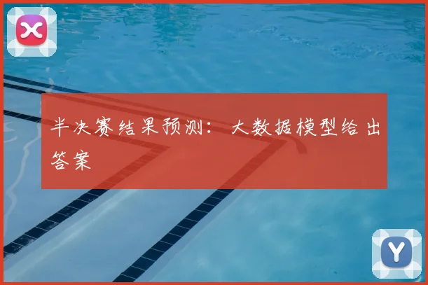 半决赛结果预测：大数据模型给出答案
