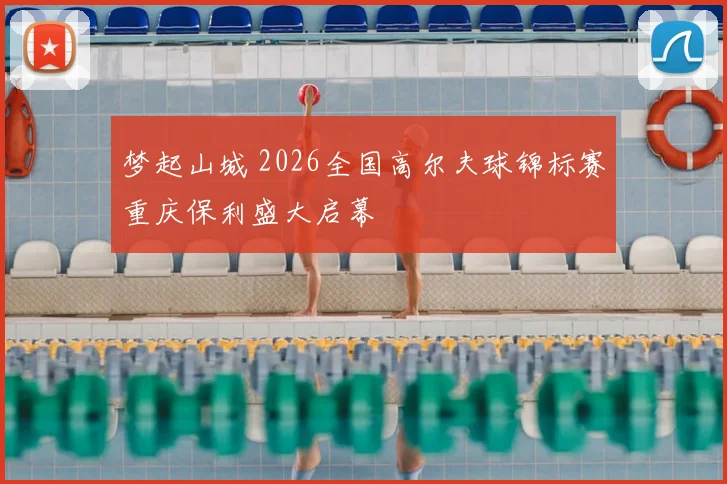 梦起山城 2026全国高尔夫球锦标赛重庆保利盛大启幕